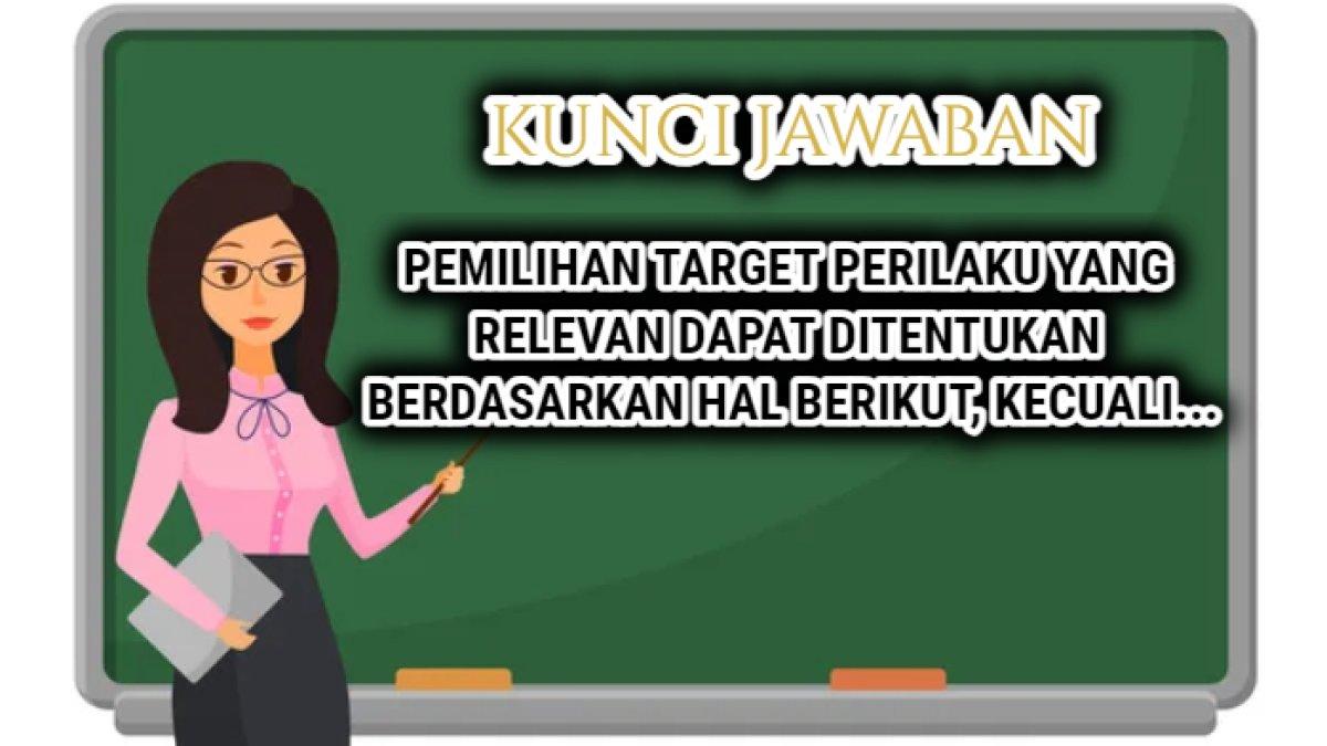 Jawaban soal 'Pemilihan target perilaku yang relevan dapat ditentukan berdasarkan hal berikut, kecuali...' Platform Merdeka Mengajar.