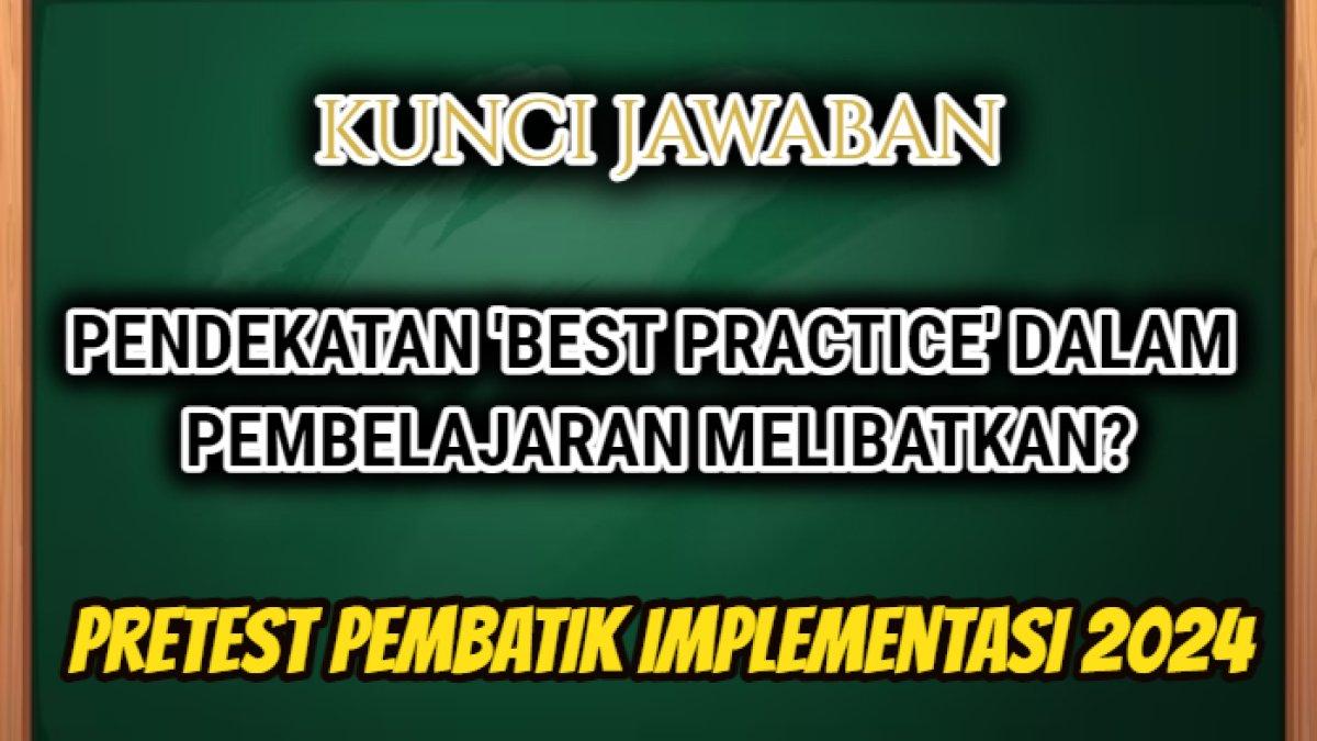 Jawaban soal 'Pendekatan Praktik Baik (Best Practice) dalam pembelajaran melibatkan ...?' Pretest PembaTIK Level 2 Implementasi 2024.