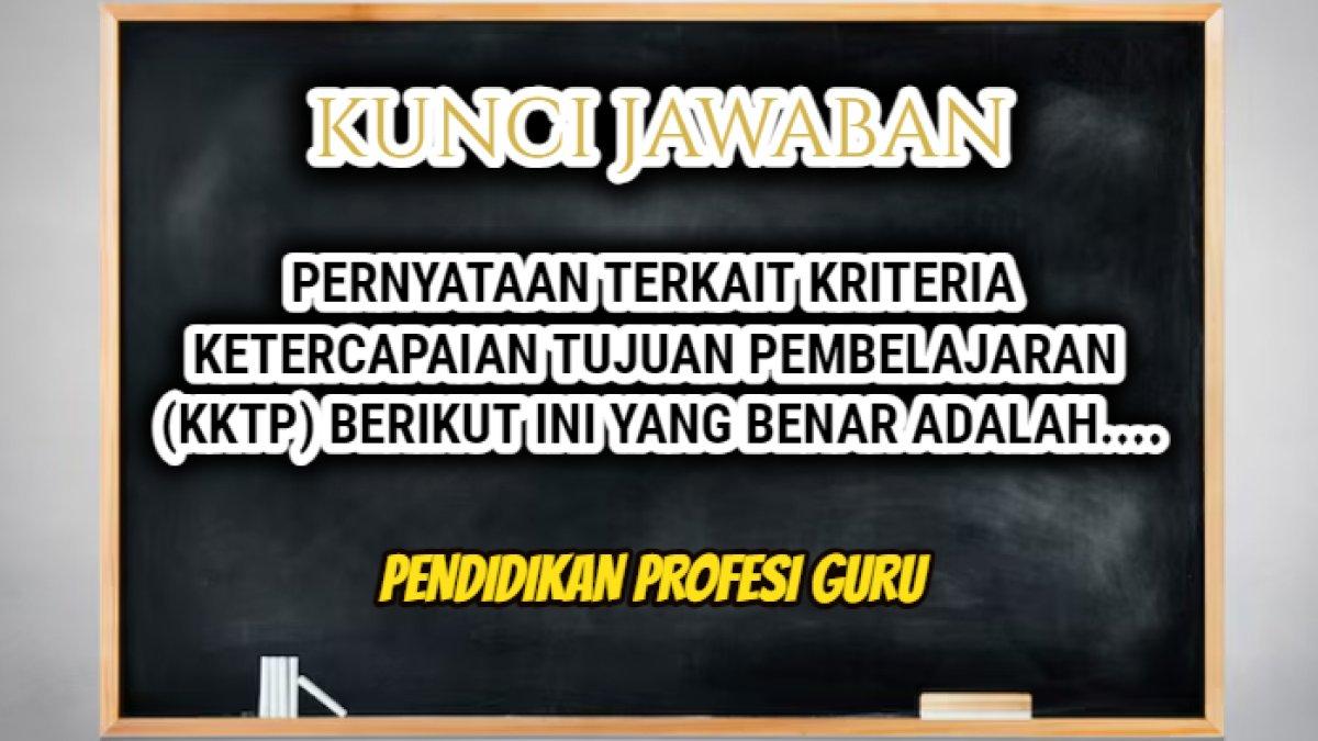 Jawaban soal 'Pernyataan terkait kriteria ketercapaian tujuan pembelajaran (KKTP) berikut ini yang benar adalah....' Modul 1 Topik 1 PPG 2024.