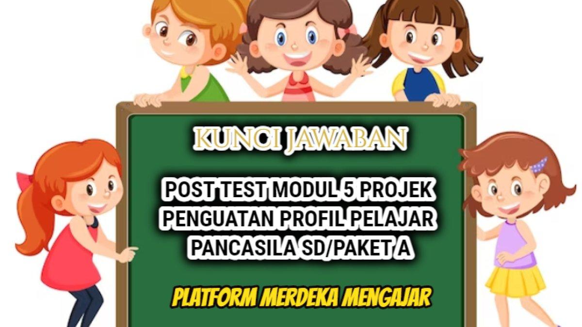 Jawaban soal Post Test Modul 5 Projek Penguatan Profil Pelajar Pancasila SD/Paket A Platform Merdeka Mengajar.