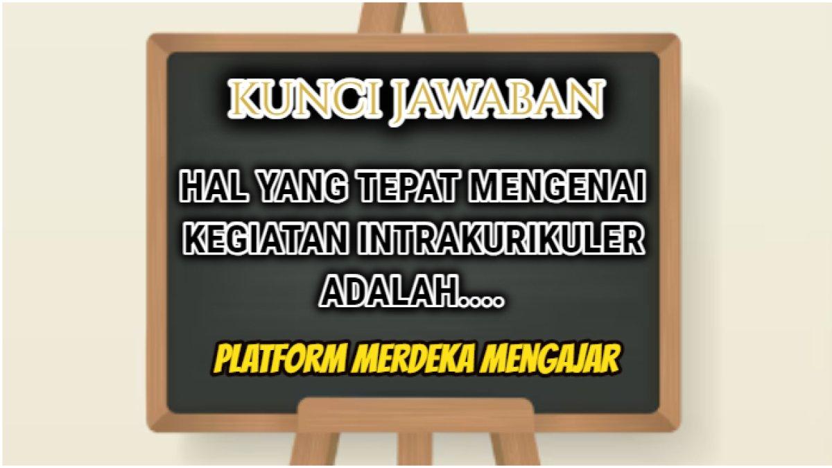 Jawaban soal Post Test Modul Mengenal Pengorganisasian Pembelajaran Platform Merdeka Mengajar, Hal yang tepat mengenai kegiatan intrakurikuler.