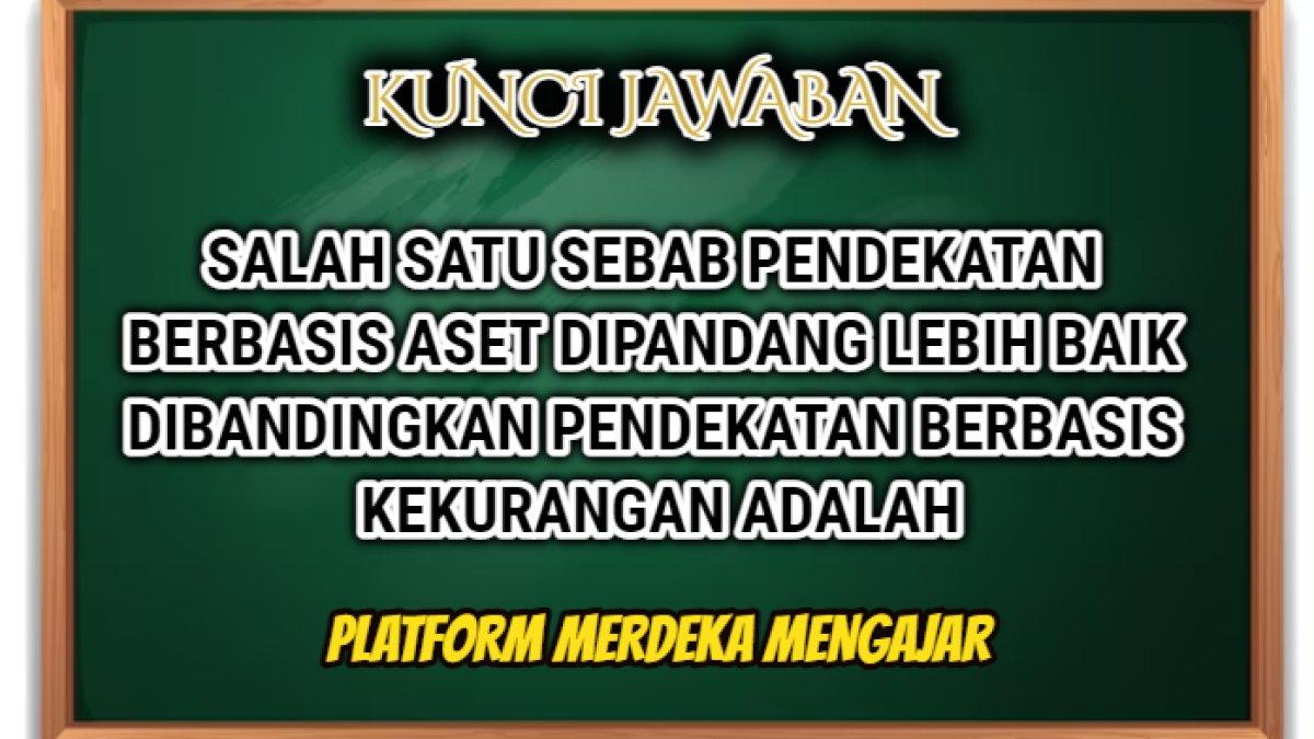 Jawaban soal 'Salah satu sebab pendekatan berbasis aset dipandang lebih baik dibandingkan pendekatan berbasis kekurangan adalah' yang tersaji dalam Pre Test Modul 3 Platform Merdeka Mengajar