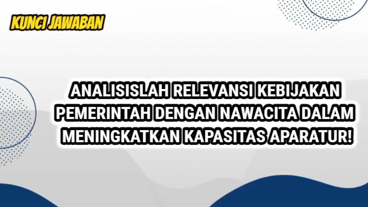 Jawaban soal 'analisislah relevansi kebijakan pemerintah dengan nawacita pemerintahan dalam mengembangkan kapasitas aparatur pemerintah!'