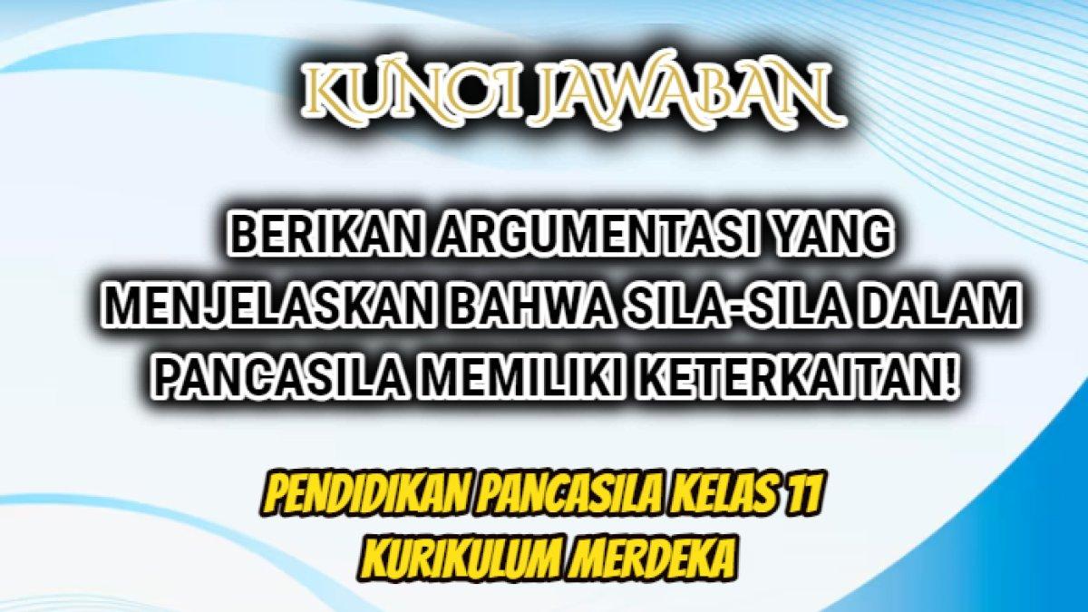 Jawaban dari soal 'Berikan dan jelaskan argumentasi yang menjelaskan bahwa sila-sila dalam Pancasila memiliki keterkaitan!'