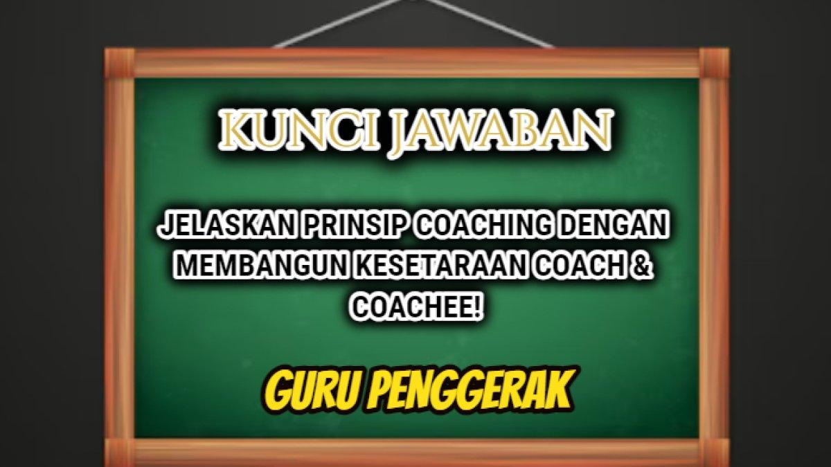 Jawaban soal jelaskan prinsip coaching dengan membangun kesetaraan coach & coachee! untuk Guru Penggerak.