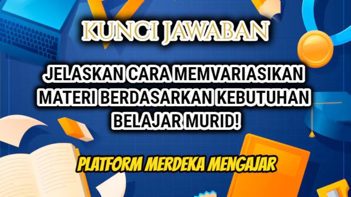Jawaban terakurat dari soal 'Jelaskan cara memvariasikan materi berdasarkan kebutuhan belajar murid!'  Platform Merdeka Mengajar.