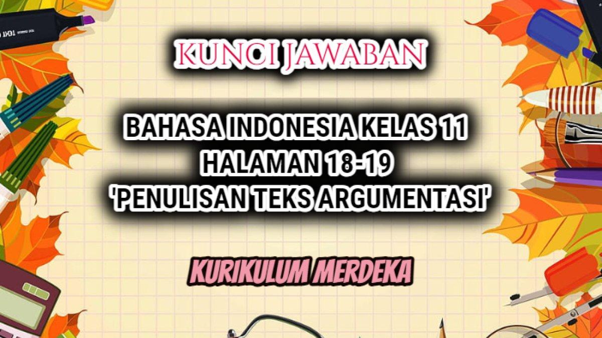 Jawaban terbaik Bahasa Indonesia Kelas 11 halaman 18-19 Kurikulum Merdeka, penulisan teks argumentasi.