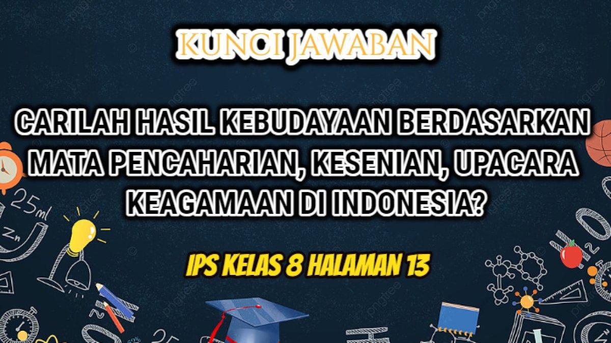 Jawaban terbaik IPS Kelas 8 halaman 13 Kurikulum Merdeka yang di dalamnya terdapat soal 'Carilah hasil kebudayaan berdasarkan mata pencaharian, kesenian, upacara keagamaan di Indonesia?'