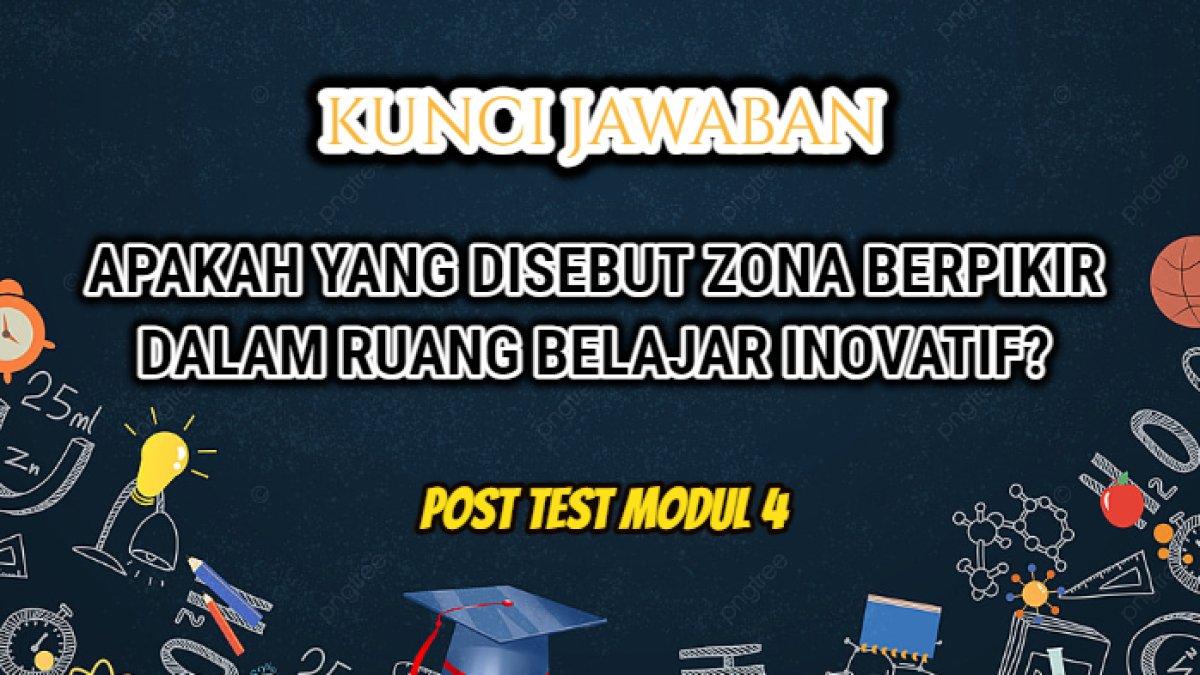 Jawaban terbaik dari soal 'Apakah yang disebut zona berpikir dalam ruang belajar inovatif?' Post Test Modul 4.