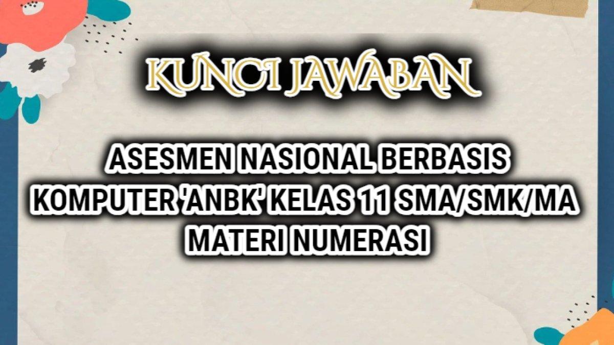 Jawaban terbaik dari soal Asesmen Nasional Berbasis Komputer 'ANBK' Kelas 11 SMA/SMK/MA dengan materi numerasi.