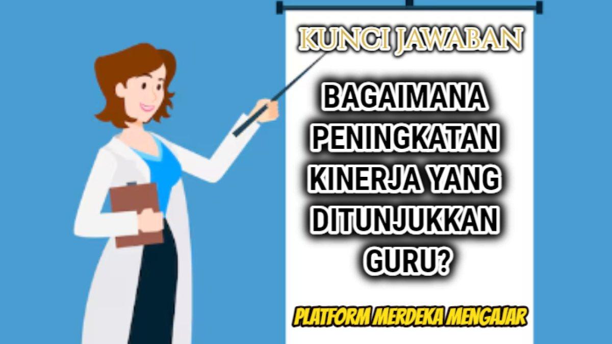 Jawaban terbaik dari soal 'Bagaimana peningkatan kinerja yang ditunjukkan guru?' dalam Platform Merdeka Mengajar.
