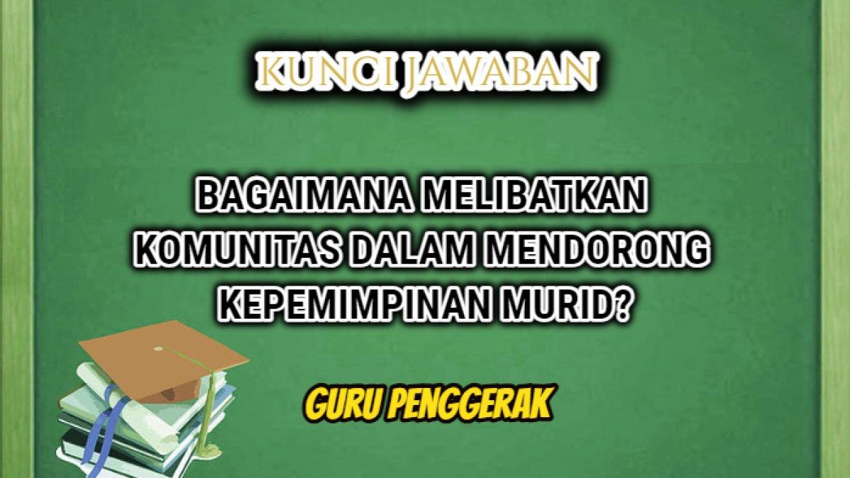 Jawaban terbaik dari soal 'Bagaimana melibatkan komunitas dalam mendorong kepemimpinan murid?' Modul 3.3 Pendidikan Guru Penggerak.