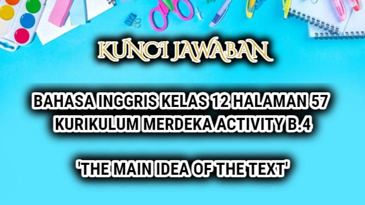 Jawaban terbaik dari soal Bahasa Inggris kelas 12 halaman 57 Kurikulum Merdeka, Activity B.4, the main idea of the text.