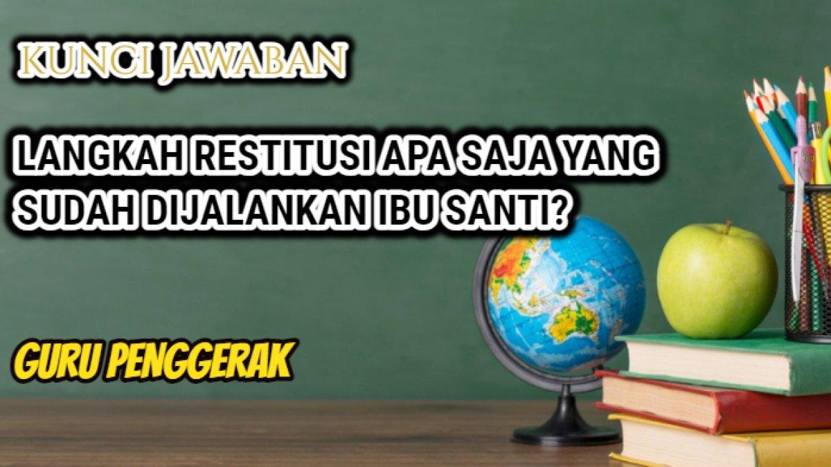 Jawaban terbaik dari soal 'Langkah-langkah restitusi apa saja yang sudah dijalankan oleh Ibu Santi?' Modul 1.4 Pendidikan Guru Penggerak.