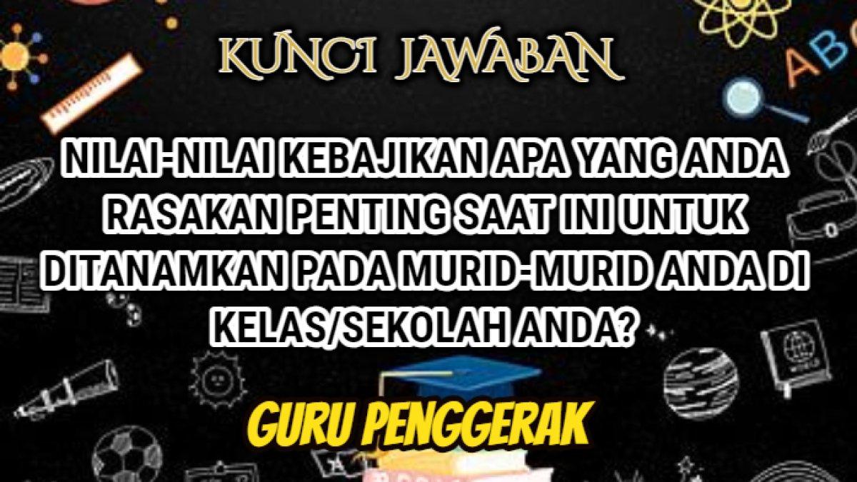 Jawaban terbaik dari soal 'Nilai kebajikan apa yang Anda rasa penting ditanamkan pada murid?' dalam Modul 1.4 Pendidikan Guru Penggerak.