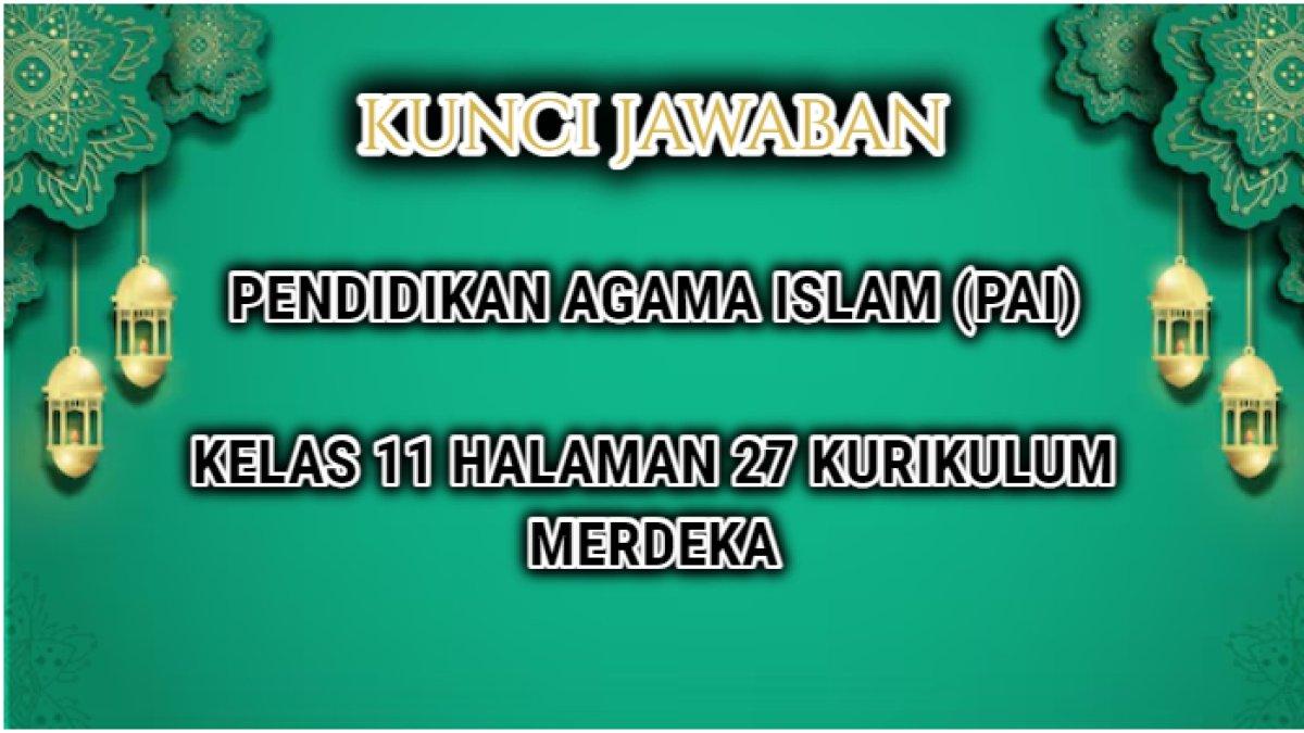 Jawaban terbaik dari soal Pendidikan Agama Islam atau PAI Kelas 11 halaman 27 Kurikulum Merdeka.