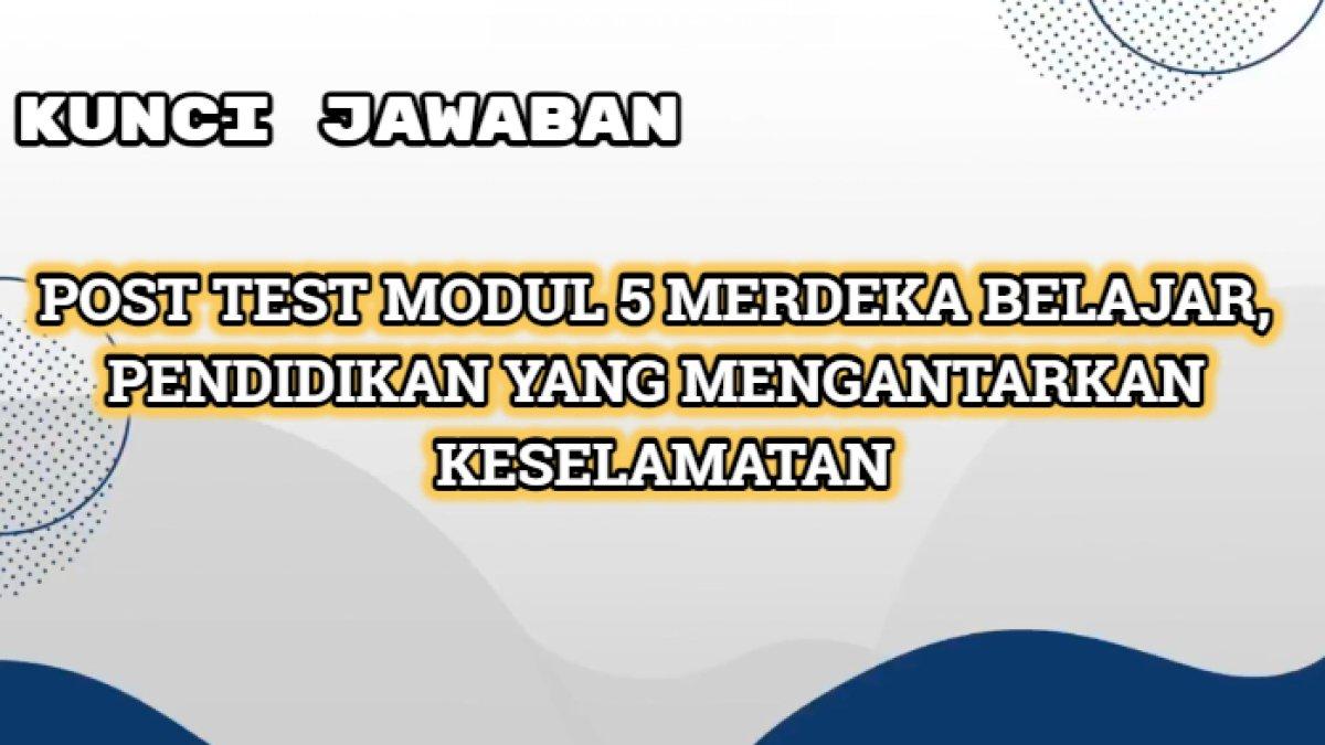Jawaban terbaik dari soal Post Test Modul 5 Merdeka Belajar Pendidikan yang Mengantarkan Keselamatan Platform Merdeka Mengajar (PMM).