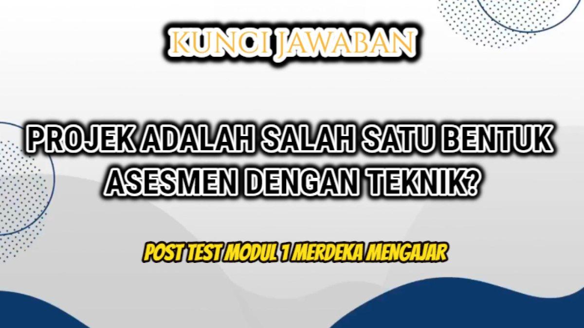 Jawaban terbaik dari soal 'Projek adalah salah satu bentuk asesmen dengan teknik?' Post Test Modul 1 Merdeka Mengajar.