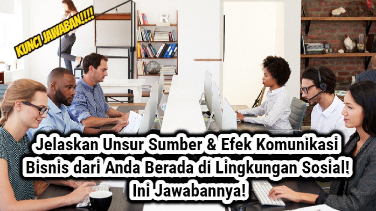 Jelaskan Unsur Sumber & Efek Komunikasi Bisnis dari Anda Berada di Lingkungan Sosial! Ini Jawabannya