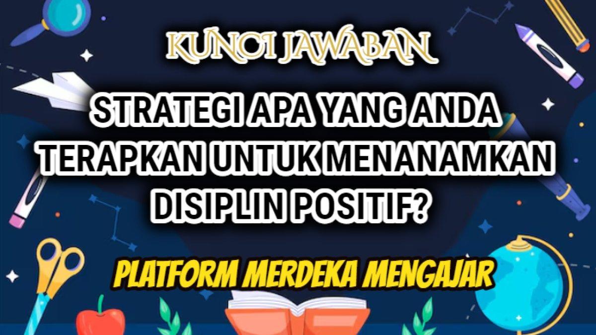 Jawaban terbaik dari soal 'Strategi apa yang Anda terapkan untuk menanamkan disiplin positif?' yang tersaji dalam Modul 1.4 Platform Merdeka Mengajar atau PMM.