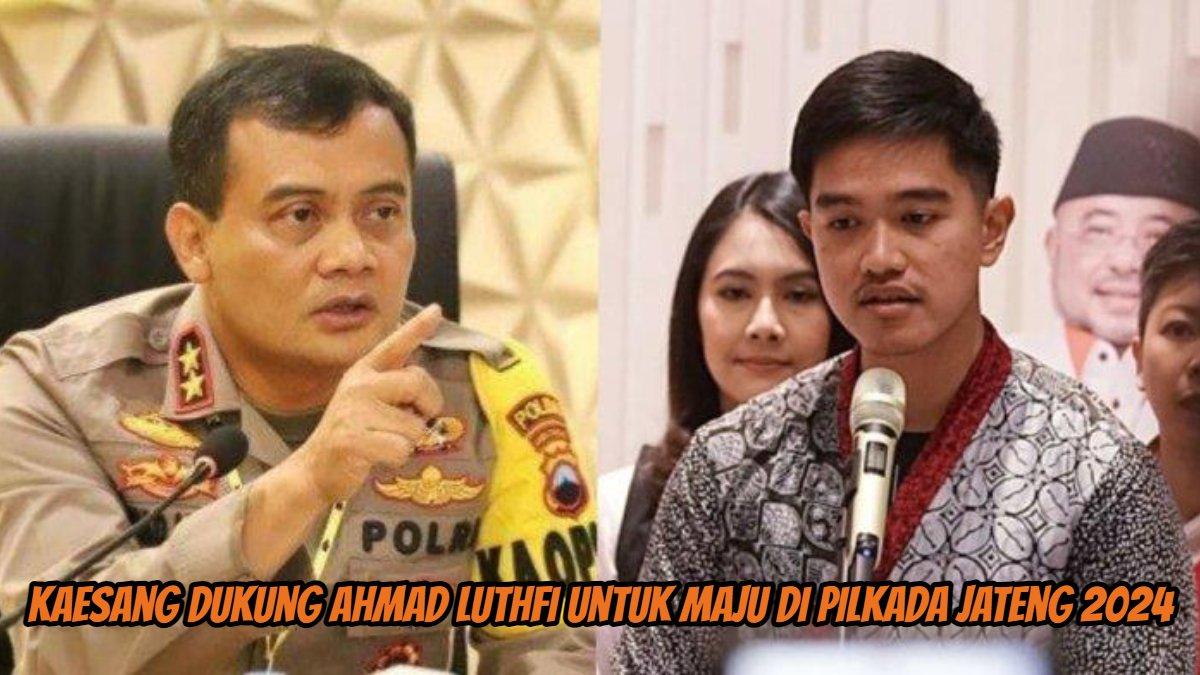 Kaesang dukung Ahmad Luthfi untuk maju di Pilkada Jateng 2024