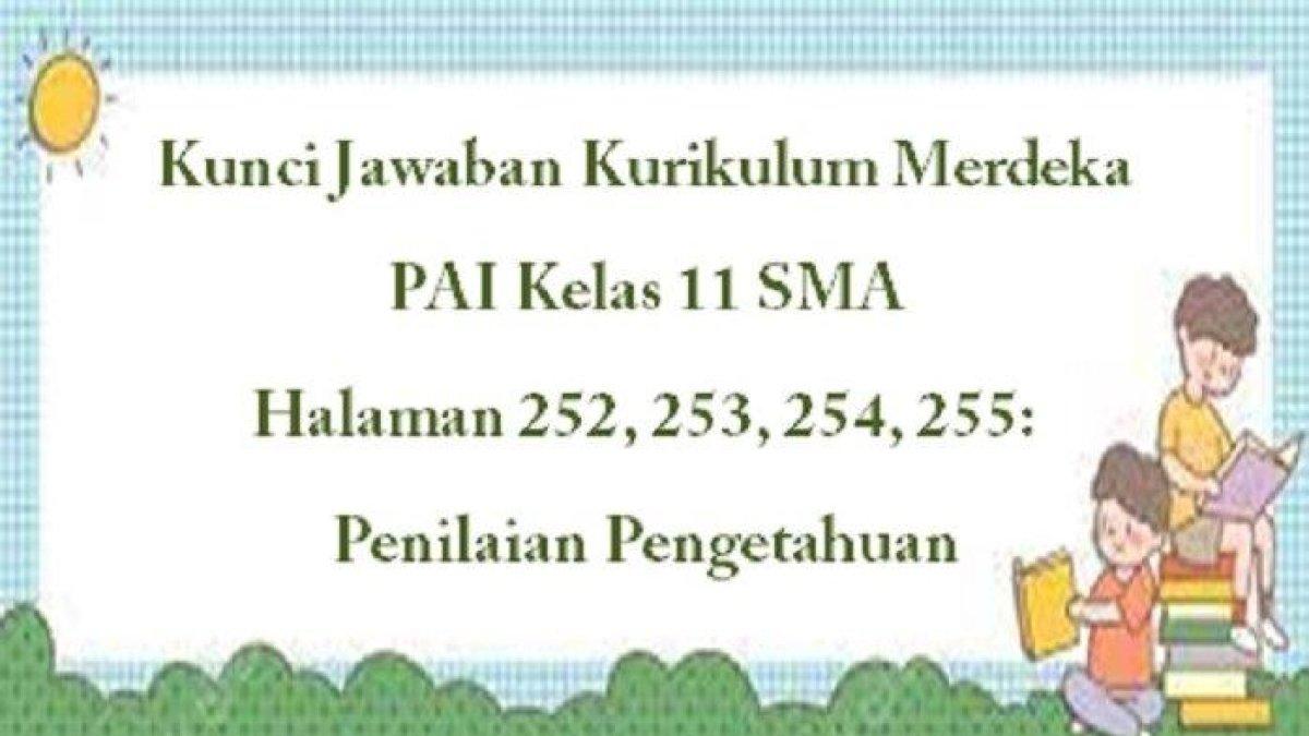 Kunci Jawaban Kurikulum Merdeka PAI Kelas 11 SMA Halaman 252, 253, 254, 255: Penilaian Pengetahuan
