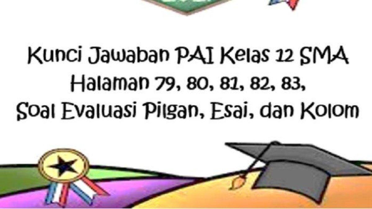 Kunci Jawaban PAI Kelas 12 SMA Halaman 79, 80, 81, 82, 83, Soal Evaluasi Pilgan, Esai, dan Kolom