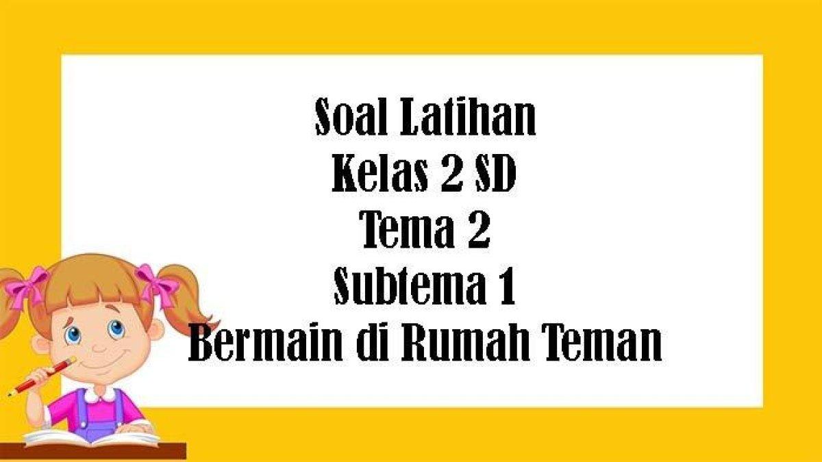 Kunci Jawaban Kelas 2 SD Tema 2 Subtema 2, Soal Tematik Bermain di Rumah Teman Pilihan Ganda Essay