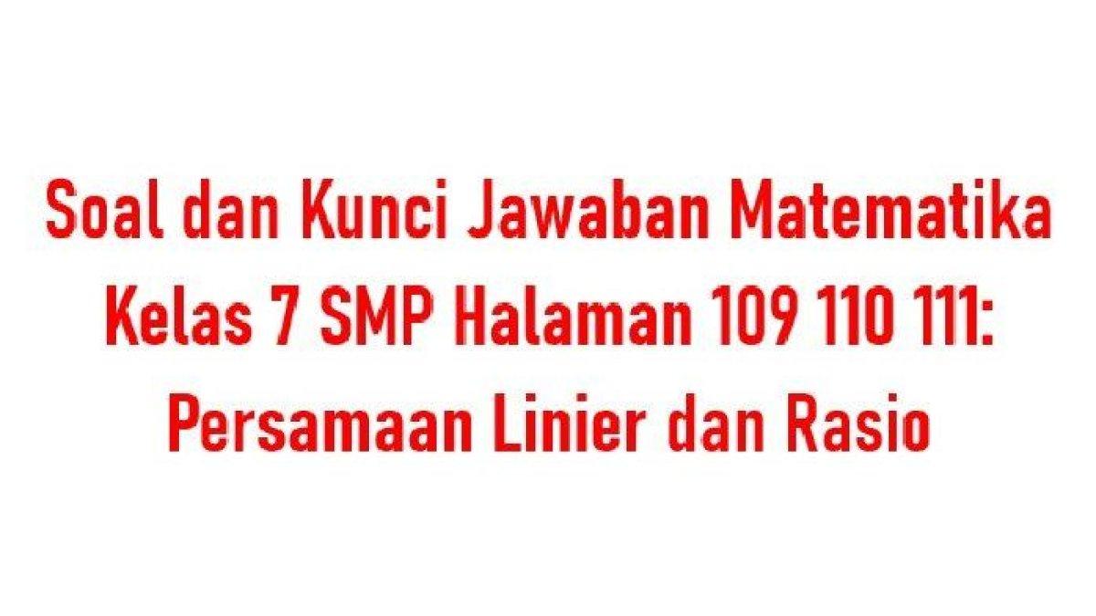 Soal dan Kunci Jawaban Matematika Kelas 7 SMP Halaman 109 110 111: Persamaan Linier dan Rasio
