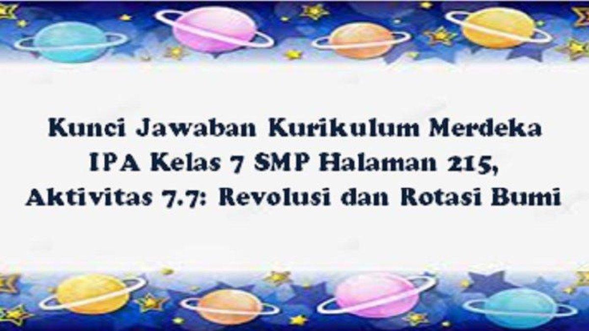 Kunci Jawaban Kurikulum Merdeka IPA Kelas 7 SMP Halaman 215, Aktivitas 7.7: Revolusi dan Rotasi Bumi