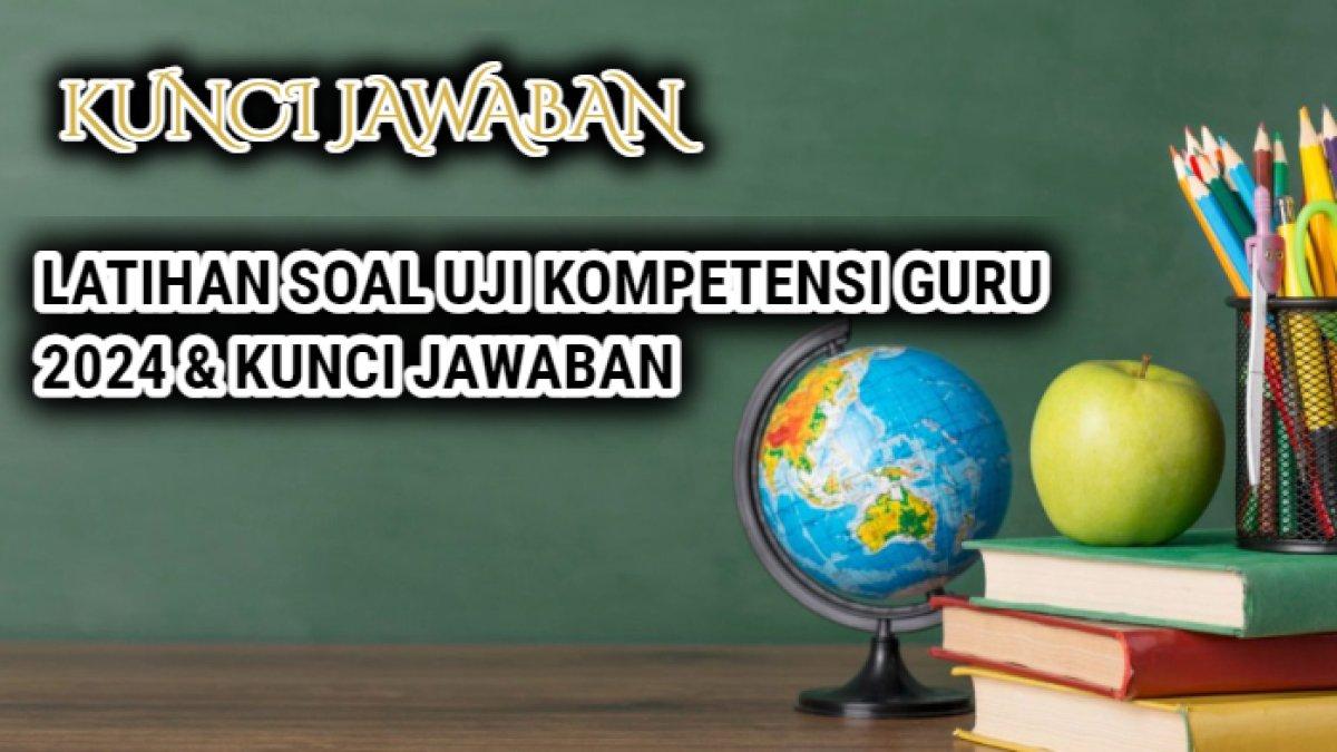 Kumpulan contoh latihan soal Uji Kompetensi guru 2024 disertai jawaban terakuratnya.