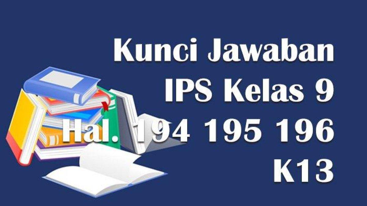 Kunci Jabawan IPS Kelas 9 Halaman 194, 195 dan 196 Kurikulum 2013.