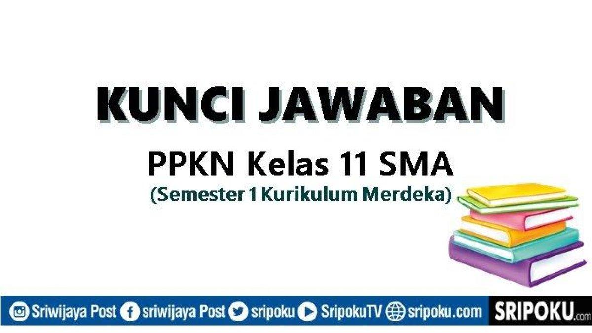 Kunci Jawaban 45 soal dan kunci jawaban PKN kelas 11 Kurikulum Merdeka