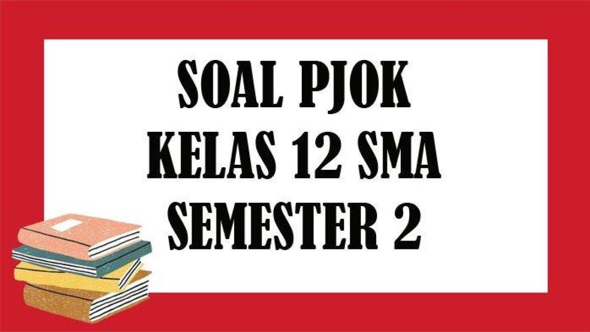 SOAL PJOK Kelas 12 SMA Semester 2 Kunci Jawaban Latihan Ujian Sekolah Pilihan Ganda Essay