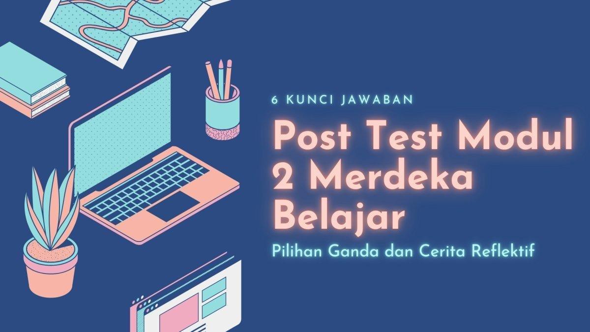 Kunci Jawaban Post Test Modul 2, Mengidentifikasi Kompetensi, Kekuatan, dan Kelemahan Murid, Merdeka Belajar