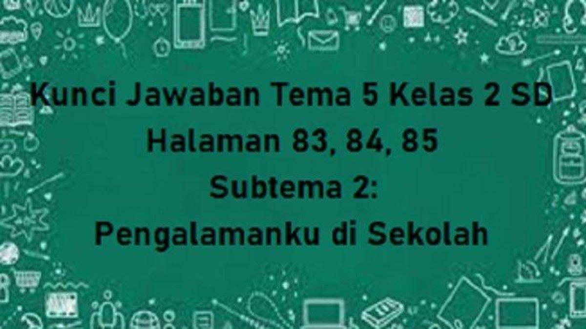 Kunci Jawaban Tema 5 Kelas 2 SD Halaman 83, 84, 85 Subtema 2: Pengalamanku di Sekolah