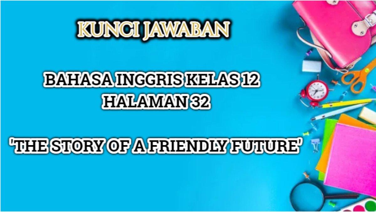 Kunci jawaban Bahasa Inggris Kelas 12 SMA Kurikulum Merdeka halaman 32, teks 'The Story of a Friendly Future'.