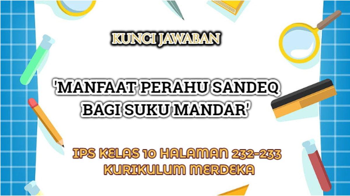 Kunci jawaban IPS Kelas 10 halaman 232-233 Kurikulum Merdeka, manfaat perahu sandeq bagi Suku Mandar.