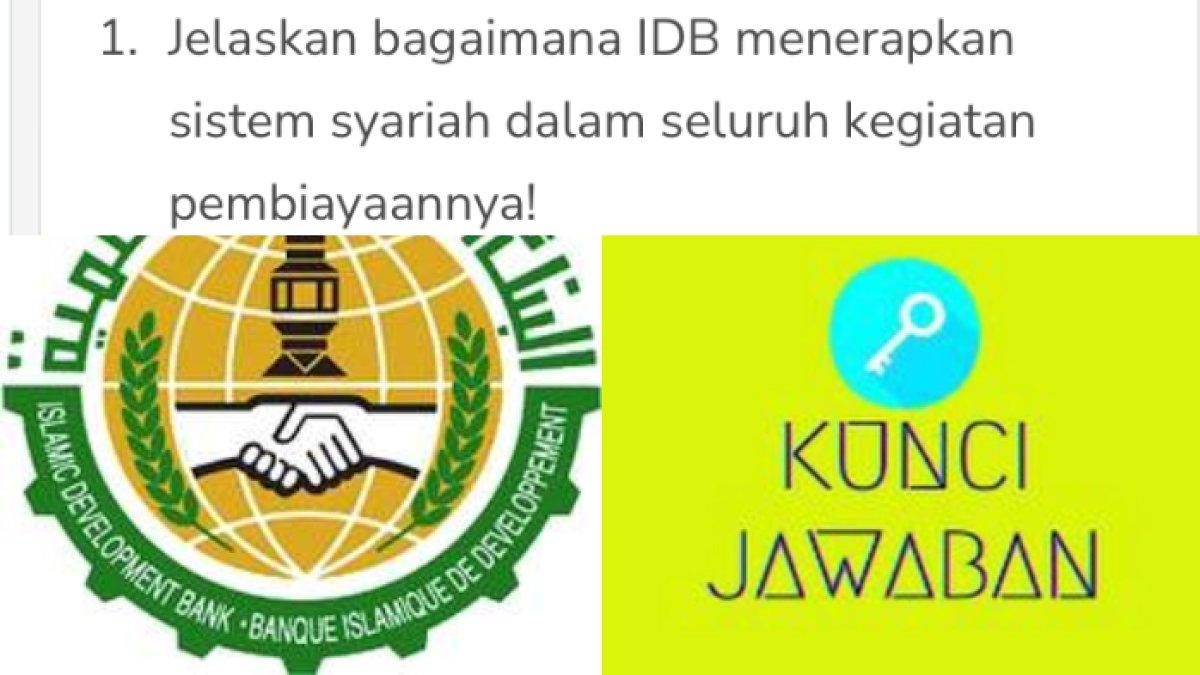 Kunci jawaban 'Jelaskan bagaimana IDB menerapkan sistem syariah dalam seluruh kegiatan pembiayaannya!'