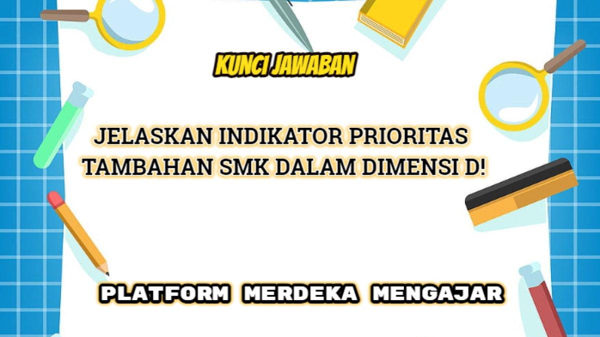 kunci jawaban terbaik dari soal 'Jelaskan indikator prioritas tambahan SMK dalam dimensi D!' yang tersaji dalam Platform Merdeka Mengajar