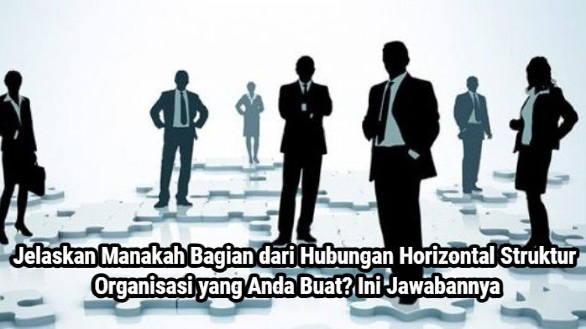 Kunci jawaban dari soal 'Jelaskan manakah bagian dari hubungan horizontal struktur organisasi yang Anda buat?'