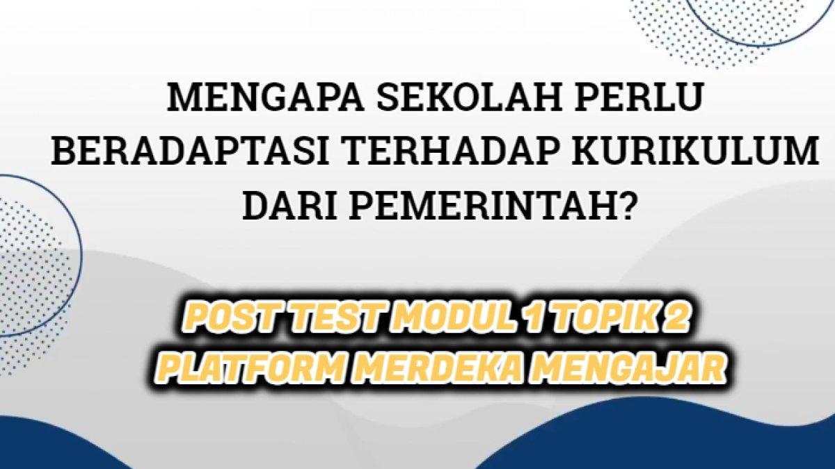 Kunci jawaban dari soal 'Mengapa sekolah perlu beradaptasi terhadap kurikulum dari pemerintah?' Post Test Modul 1 Topik 2.