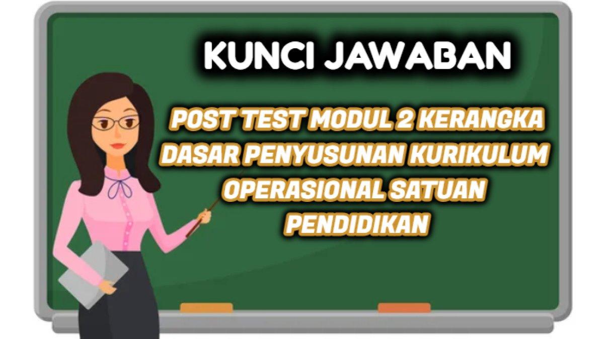 Kunci jawaban Post Test Modul 2 Kerangka Dasar Penyusunan Kurikulum Operasional Satuan Pendidikan Platform Merdeka Mengajar atau PMM.