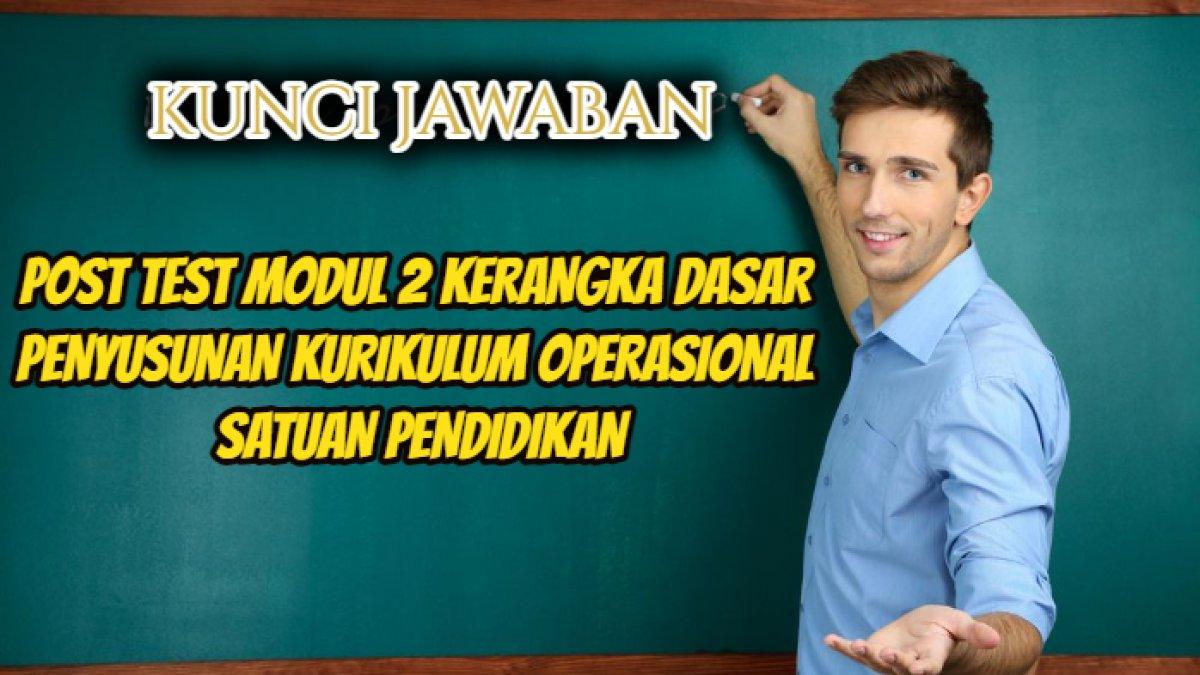 Kunci jawaban Post Test Modul 2 Kerangka Dasar Penyusunan Kurikulum Operasional Satuan Pendidikan Platform Merdeka Mengajar atau PMM.
