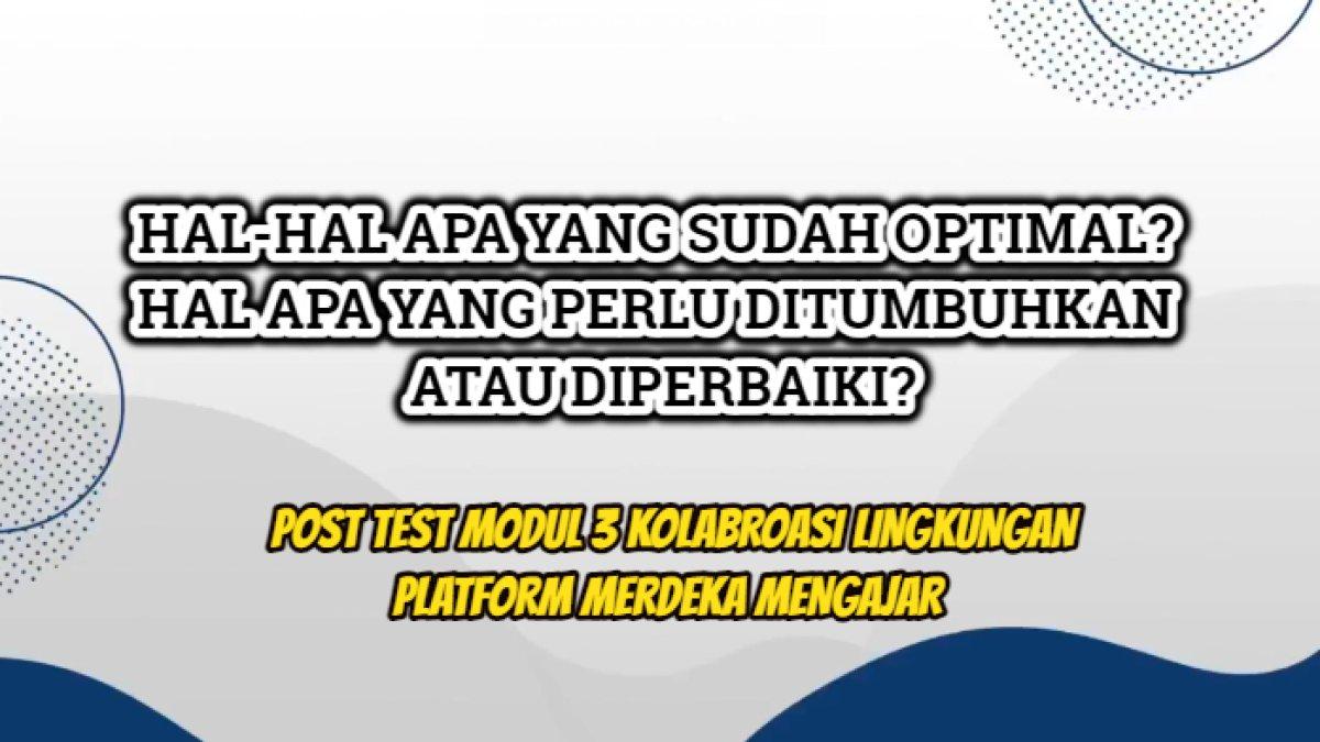 Kunci jawaban Post Test Modul 3 Kolaborasi Lingkungan 'Hal-hal apa yang sudah optimal? Hal-hal apa yang perlu ditumbuhkan atau diperbaiki?'