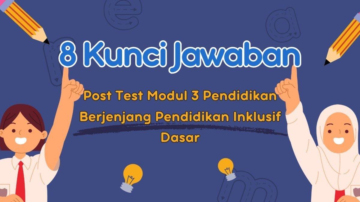 Kunci jawaban Post Test Modul 3 Pendidikan Berjenjang Pendidikan Inklusif Dasar.