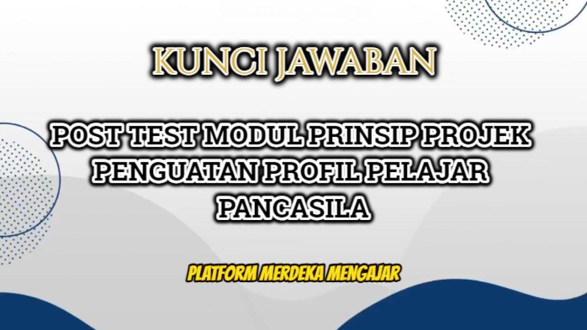 Kunci jawaban Post Test Platform Merdeka Mengajar (PMM), Prinsip Projek Penguatan Profil Pelajar Pancasila.