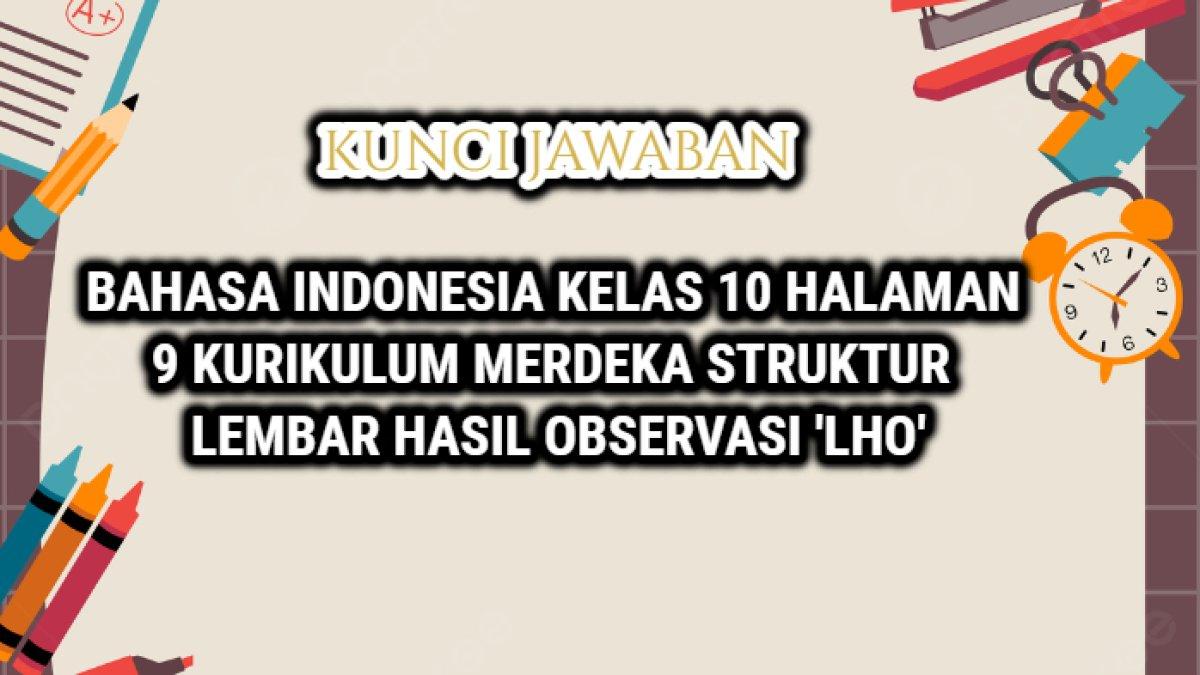 Kunci jawaban dari Bahasa Indonesia Kelas 10 halaman 9 Kurikulum Merdeka terkait Struktur Lembar Hasil Observasi atau LHO.