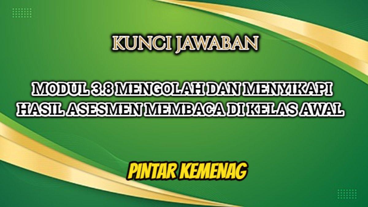 Kunci jawaban dari Modul 3.8 Mengolah dan Menyikapi Hasil Asesmen Membaca di Kelas Awal, Pintar Kemenag