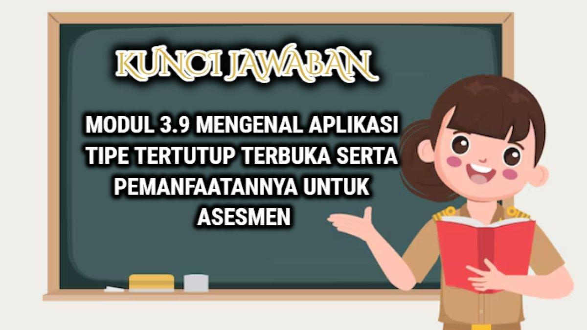Kunci jawaban dari Modul 3.9 Mengenal Aplikasi Tipe Tertutup Terbuka Serta Pemanfaatannya untuk Asesmen.